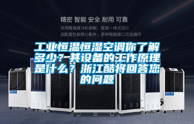 工業恒溫恒濕空調你了解多少？其設備的工作原理是什么？浙江酷將回答您的問題