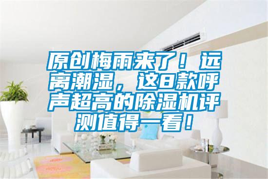 原創(chuàng)梅雨來了！遠(yuǎn)離潮濕，這8款呼聲超高的除濕機(jī)評(píng)測(cè)值得一看！