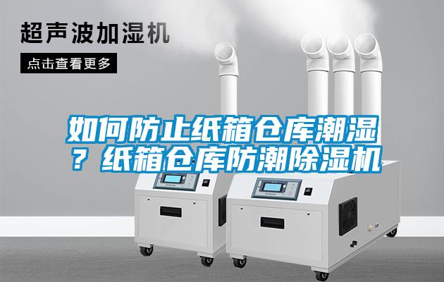 如何防止紙箱倉庫潮濕？紙箱倉庫防潮除濕機(jī)