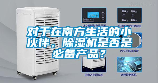 對于在南方生活的小伙伴，除濕機(jī)是否是必備產(chǎn)品？