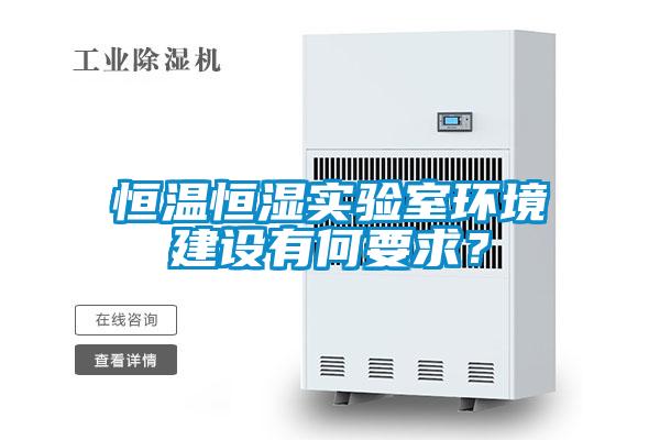 恒溫恒濕實驗室環(huán)境建設(shè)有何要求？