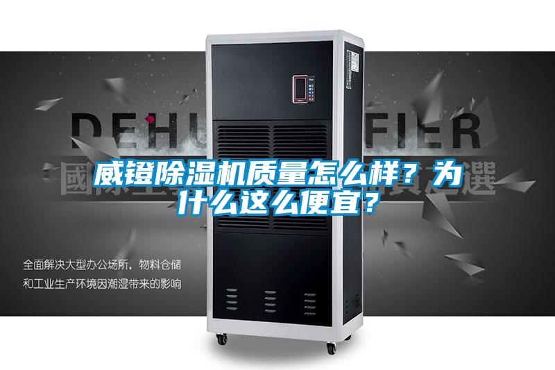 威鐙除濕機(jī)質(zhì)量怎么樣？為什么這么便宜？