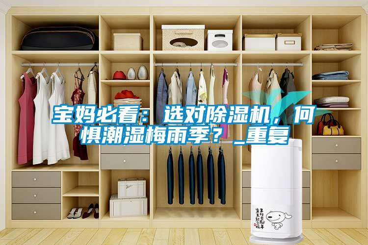 寶媽必看：選對(duì)除濕機(jī)，何懼潮濕梅雨季？_重復(fù)