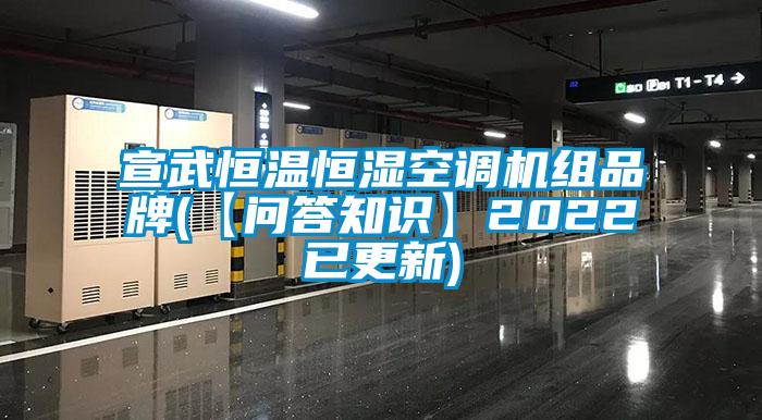 宣武恒溫恒濕空調(diào)機(jī)組品牌(【問(wèn)答知識(shí)】2022已更新)