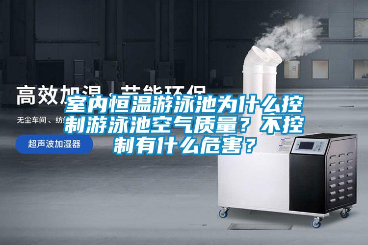 室內恒溫游泳池為什么控制游泳池空氣質量？不控制有什么危害？