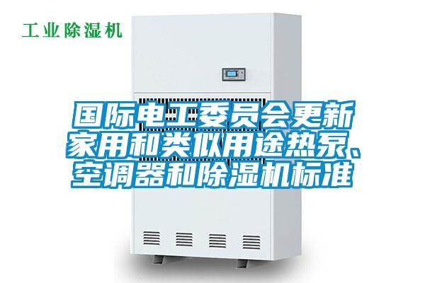國際電工委員會更新家用和類似用途熱泵、空調(diào)器和除濕機標準