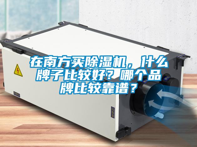 在南方買除濕機(jī)，什么牌子比較好？哪個(gè)品牌比較靠譜？