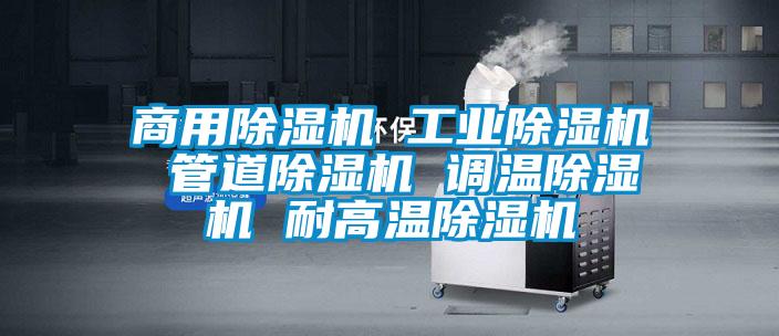 商用除濕機 工業(yè)除濕機 管道除濕機 調(diào)溫除濕機 耐高溫除濕機