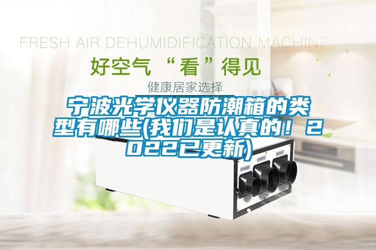 寧波光學儀器防潮箱的類型有哪些(我們是認真的！2022已更新)