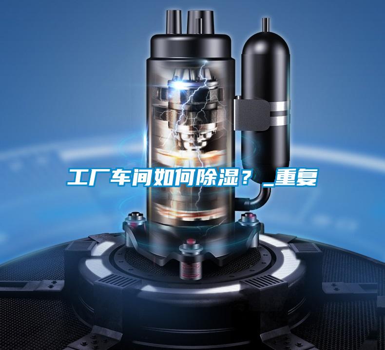 工廠車(chē)間如何除濕？_重復(fù)