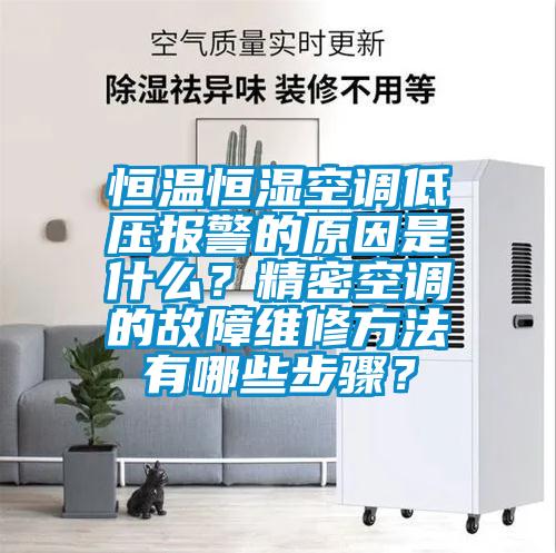 恒溫恒濕空調低壓報警的原因是什么？精密空調的故障維修方法有哪些步驟？