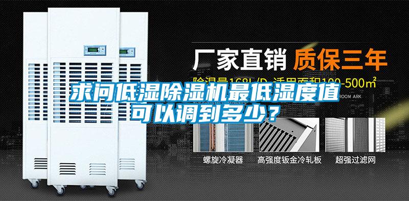 求問(wèn)低濕除濕機(jī)最低濕度值可以調(diào)到多少？