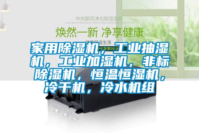 家用除濕機，工業抽濕機，工業加濕機，非標除濕機，恒溫恒濕機，冷干機，冷水機組