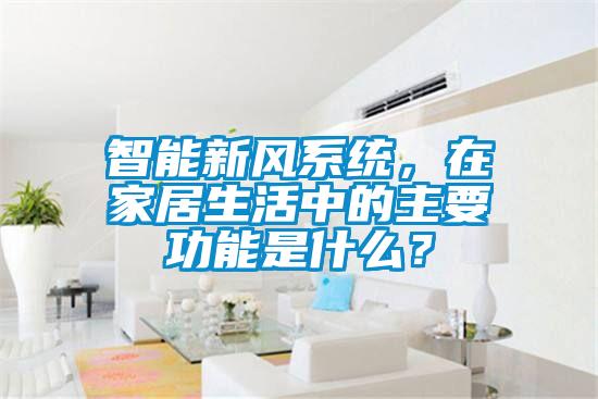 智能新風系統(tǒng)，在家居生活中的主要功能是什么？