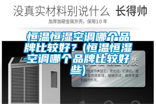 恒溫恒濕空調哪個品牌比較好？(恒溫恒濕空調哪個品牌比較好些)