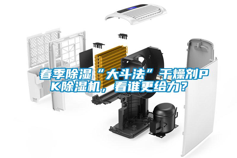 春季除濕“大斗法”干燥劑PK除濕機，看誰更給力？