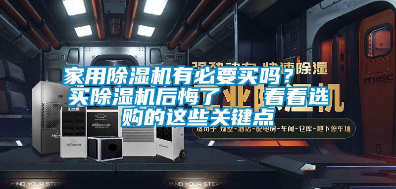 家用除濕機(jī)有必要買嗎？  買除濕機(jī)后悔了   看看選購的這些關(guān)鍵點(diǎn)