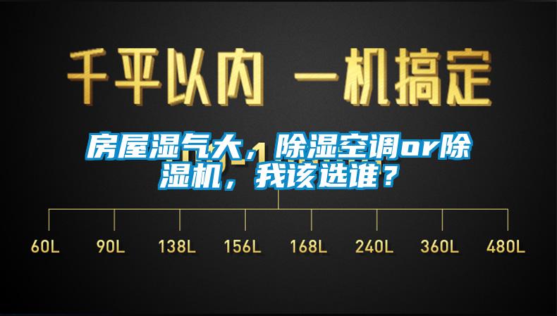 房屋濕氣大，除濕空調(diào)or除濕機，我該選誰？