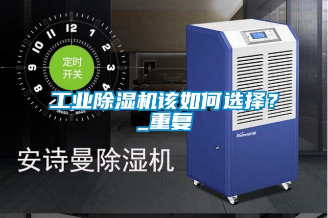 工業除濕機該如何選擇？_重復