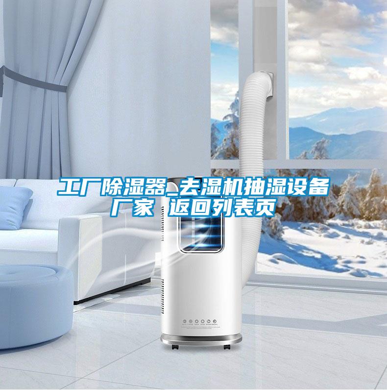 工廠除濕器_去濕機抽濕設備廠家 返回列表頁