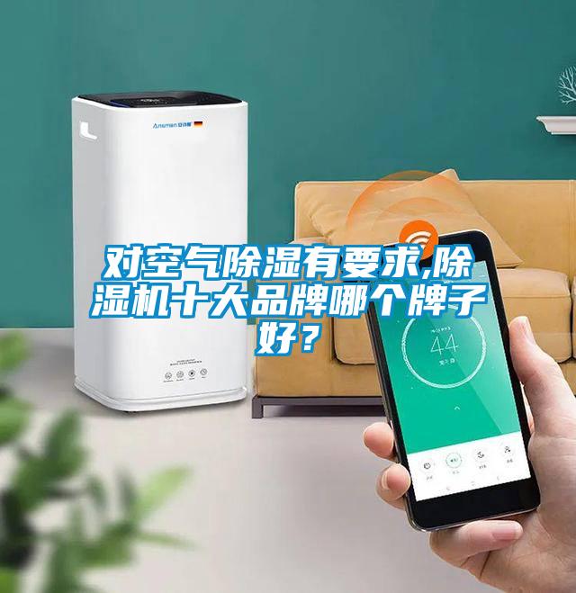 對空氣除濕有要求,除濕機十大品牌哪個牌子好？