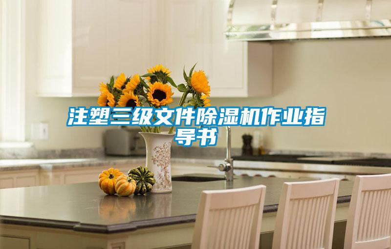注塑三級(jí)文件除濕機(jī)作業(yè)指導(dǎo)書(shū)