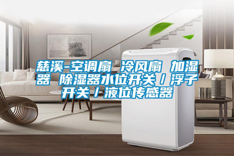 慈溪-空調(diào)扇 冷風(fēng)扇 加濕器 除濕器水位開(kāi)關(guān)／浮子開(kāi)關(guān)／液位傳感器