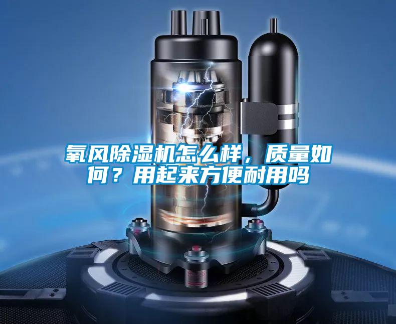 氧風除濕機怎么樣，質量如何？用起來方便耐用嗎