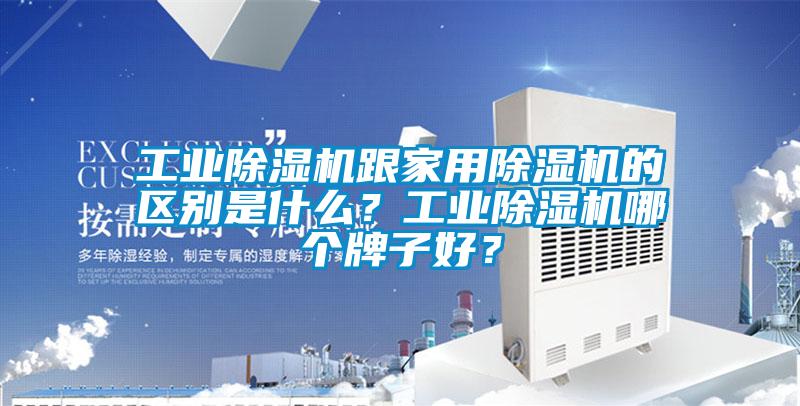 工業(yè)除濕機(jī)跟家用除濕機(jī)的區(qū)別是什么？工業(yè)除濕機(jī)哪個牌子好？