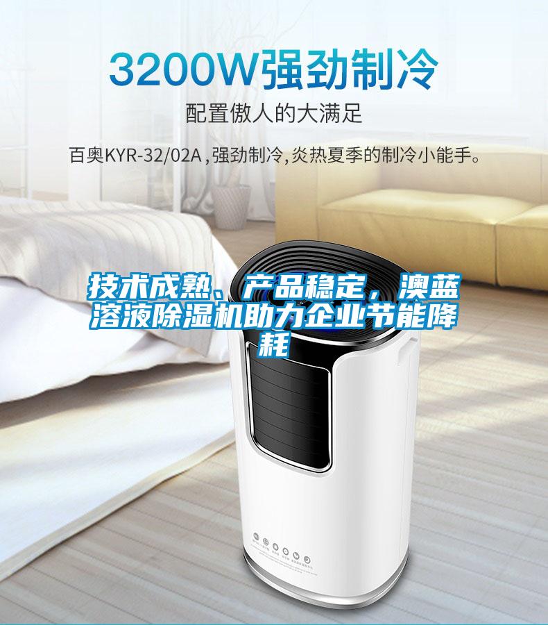 技術成熟、產品穩(wěn)定，澳藍溶液除濕機助力企業(yè)節(jié)能降耗