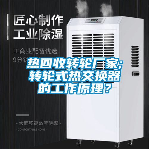 熱回收轉(zhuǎn)輪廠家;轉(zhuǎn)輪式熱交換器的工作原理？
