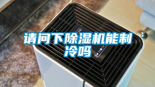 請(qǐng)問(wèn)下除濕機(jī)能制冷嗎