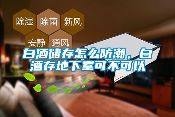 白酒儲存怎么防潮，白酒存地下室可不可以