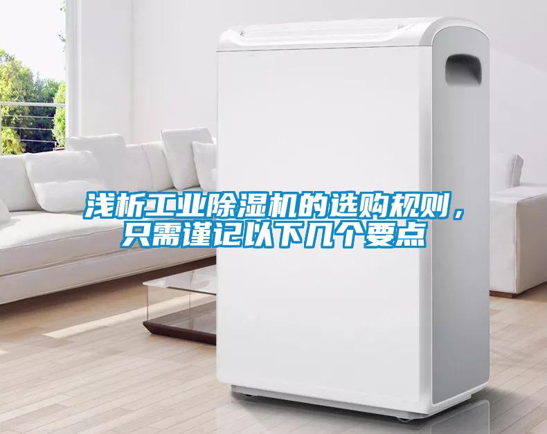 淺析工業(yè)除濕機(jī)的選購規(guī)則，只需謹(jǐn)記以下幾個(gè)要點(diǎn)
