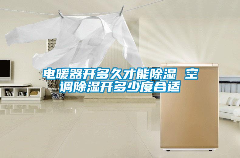 電暖器開多久才能除濕 空調除濕開多少度合適