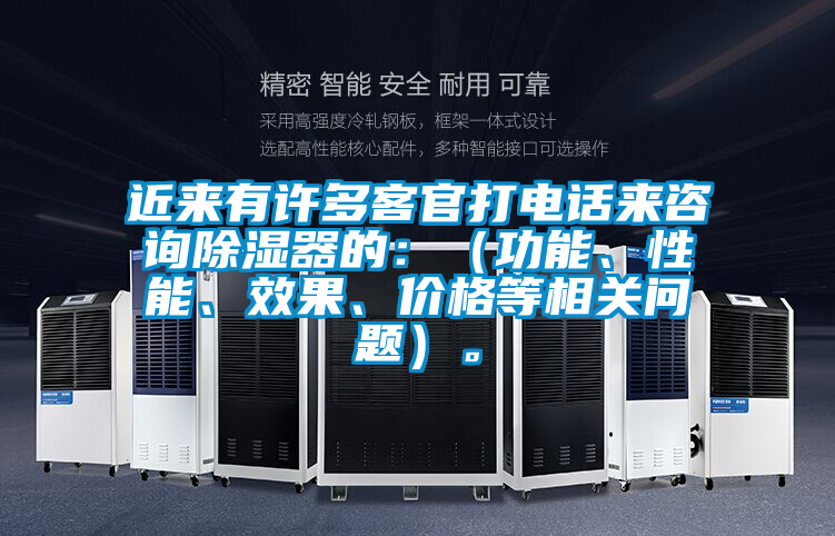 近來有許多客官打電話來咨詢除濕器的：（功能、性能、效果、價格等相關問題）。
