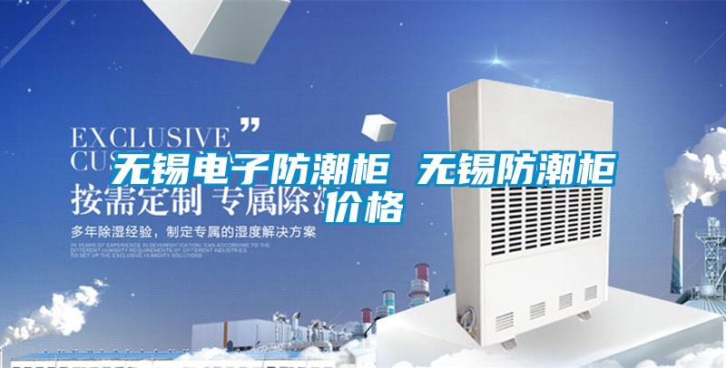 無(wú)錫電子防潮柜 無(wú)錫防潮柜價(jià)格