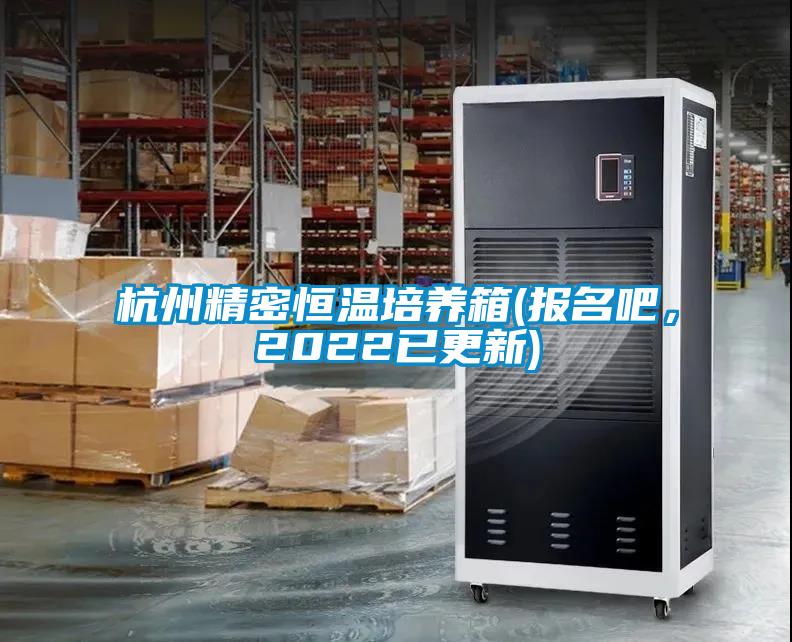 杭州精密恒溫培養(yǎng)箱(報(bào)名吧，2022已更新)