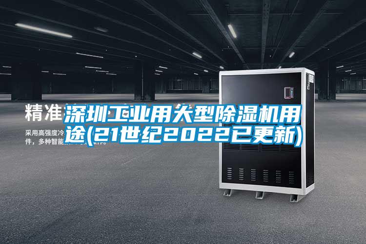 深圳工業(yè)用大型除濕機用途(21世紀(jì)2022已更新)