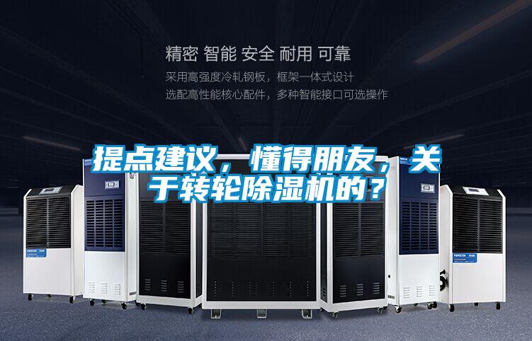 提點建議，懂得朋友，關(guān)于轉(zhuǎn)輪除濕機的？