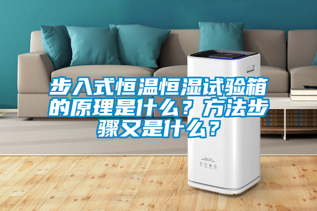 步入式恒溫恒濕試驗(yàn)箱的原理是什么？方法步驟又是什么？