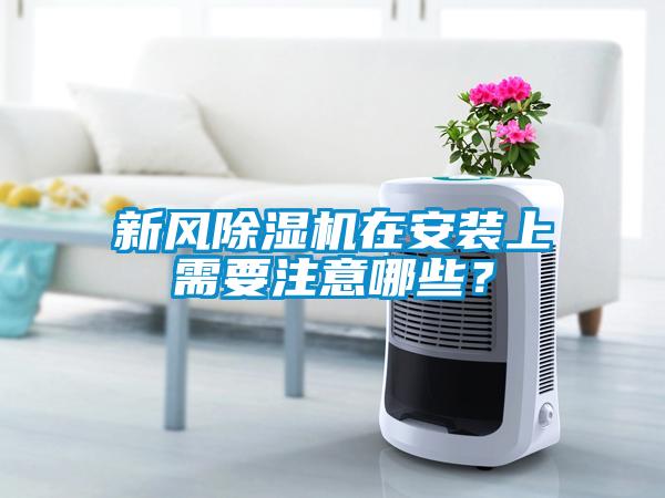 新風除濕機在安裝上需要注意哪些？