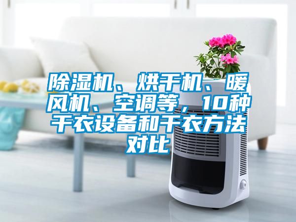 除濕機(jī)、烘干機(jī)、暖風(fēng)機(jī)、空調(diào)等，10種干衣設(shè)備和干衣方法對(duì)比
