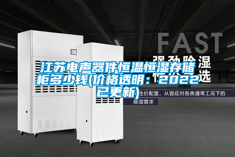 江蘇電聲器件恒溫恒濕存儲(chǔ)柜多少錢(qián)(價(jià)格透明：2022已更新)