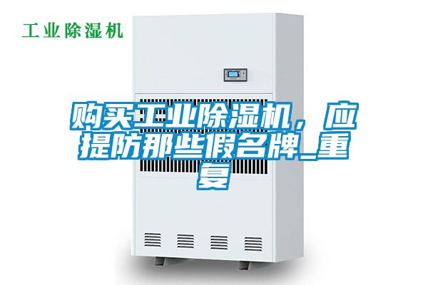 購(gòu)買(mǎi)工業(yè)除濕機(jī)，應(yīng)提防那些假名牌_重復(fù)