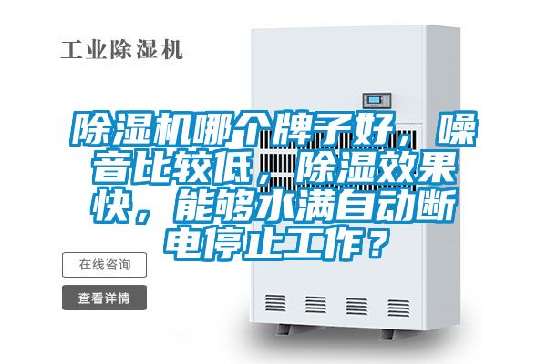 除濕機(jī)哪個(gè)牌子好，噪音比較低，除濕效果快，能夠水滿自動(dòng)斷電停止工作？