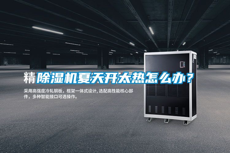 除濕機(jī)夏天開太熱怎么辦？