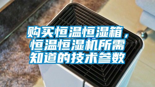購(gòu)買(mǎi)恒溫恒濕箱，恒溫恒濕機(jī)所需知道的技術(shù)參數(shù)