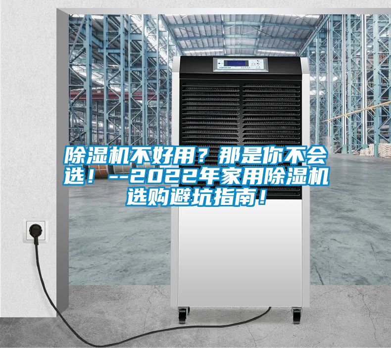 除濕機不好用？那是你不會選！--2022年家用除濕機選購避坑指南！