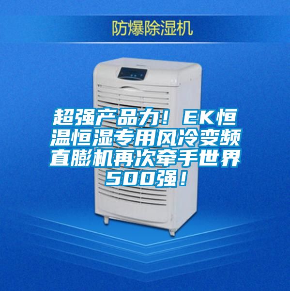 超強(qiáng)產(chǎn)品力！EK恒溫恒濕專用風(fēng)冷變頻直膨機(jī)再次牽手世界500強(qiáng)！